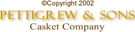All content is &copy;Copyright Pettigrew & Sons casket Company - 2002